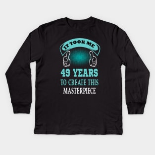 It took me 49 years to create this master piece..49 birthday gift Kids Long Sleeve T-Shirt